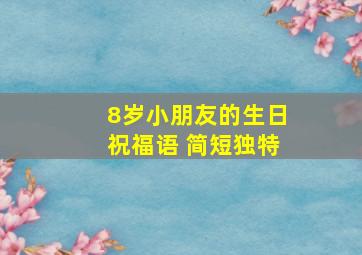 8岁小朋友的生日祝福语 简短独特